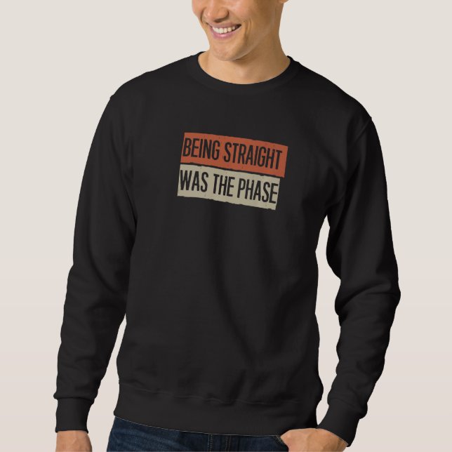 Being Straight Was The Phase Sweatshirt (Front)