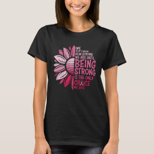 Being Strong Breast Cancer Awareness Sunflower T-Shirt