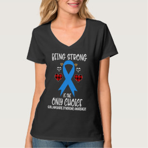 Being Strong is the Only Choice Guillain Barre Syn T-Shirt