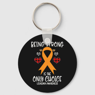 Being Strong is the Only Choice Leukemia Awareness Key Ring