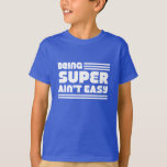 Being Super Ain't Easy T-Shirt<br><div class="desc">It comes with a Super list of Super responsibilities.</div>