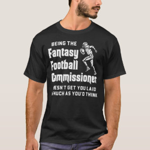 Being The Fantasy Football Commissioner Doesnt Get T-Shirt