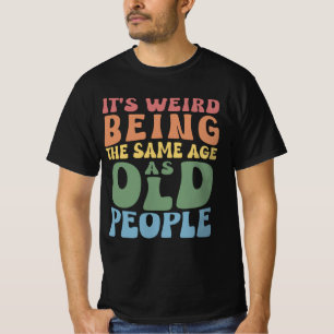 Being The Same Age As Old People Sarcastic Retro T-Shirt