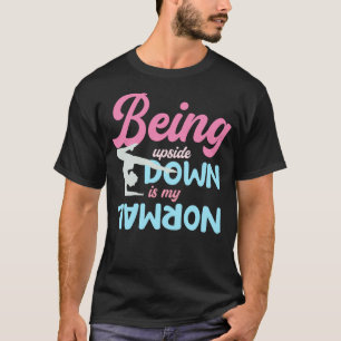 Being Upside Down Is My Normal Gymnast Sayings 1 T-Shirt