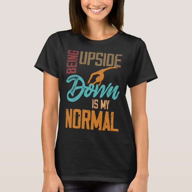 Being Upside Down Is My Normal Gymnast Sayings 1 T-Shirt (Front)