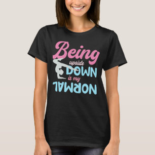 Being Upside Down Is My Normal Gymnast Sayings 1 T-Shirt