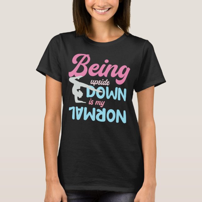 Being Upside Down Is My Normal Gymnast Sayings 1 T-Shirt (Front)
