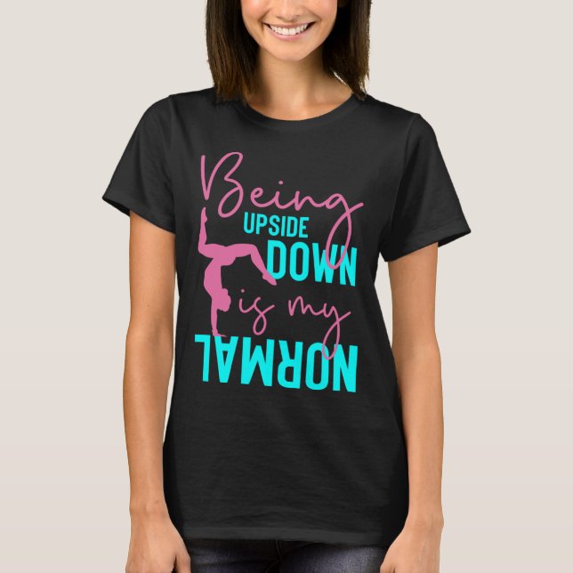Being Upside Down Is My Normal Gymnast Sayings 3 T-Shirt (Front)