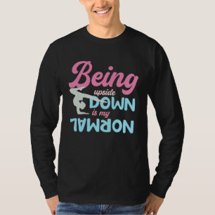 Being Upside Down Is My Normal  Gymnast Sayings  5 T-Shirt