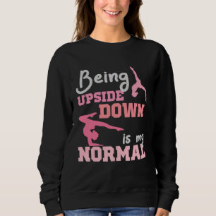Being Upside Down Is My Normal Gymnast Sayings 6 Sweatshirt