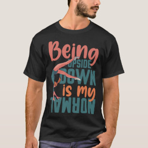 Being Upside Down Is My Normal Gymnast Sayings 7 T-Shirt