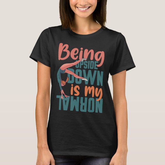 Being Upside Down Is My Normal Gymnast Sayings 7 T-Shirt (Front)