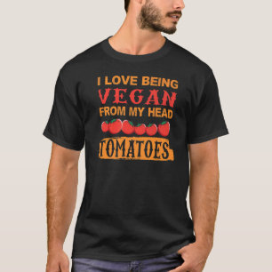 Being Vegan From Head Tomatoes - Funny Quotes For  T-Shirt