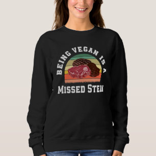 Being Vegan Is A Big Missed Steak Grill Master Coo Sweatshirt