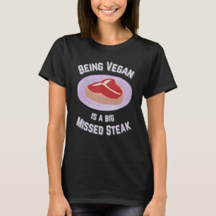 Being Vegan Is A Big Missed Steak T-Shirt