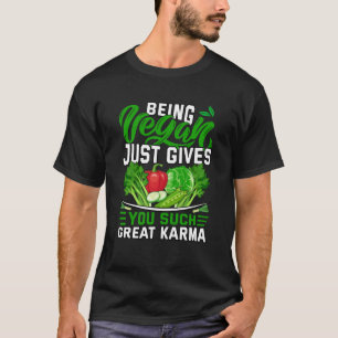 Being Vegan just gives you such great Karma T-Shirt