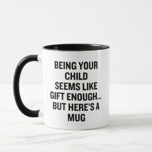 Being Your Child Seems Like Gift Enough Mug