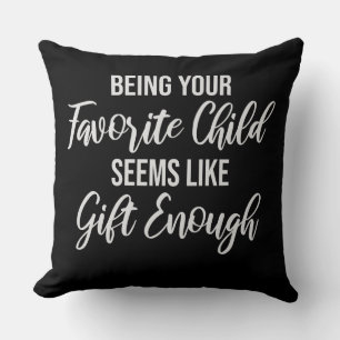 Being Your Favorite Child Seems Like Gift Enough Cushion