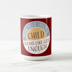 Being Your Favorite Child Seems Like Gift Enough Magic Mug