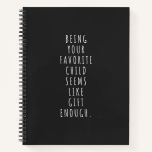 Being your favorite child seems like gift enough.p notebook