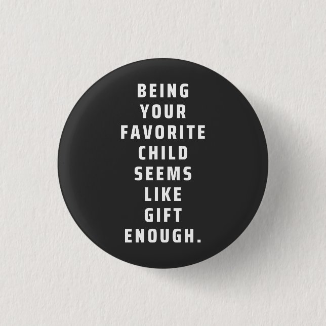 Being your favourite child seems like gift enough  3 cm round badge (Front)