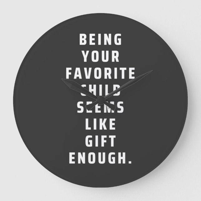 Being your favourite child seems like gift enough  large clock (Front)