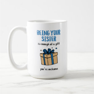 Being Your Sister Is Enough of a Gift Coffee Mug