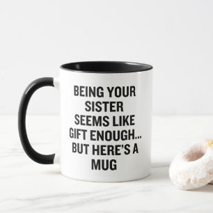 Being Your Sister Seems Like Gift Enough Mug