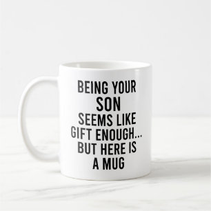 Being Your Son Seems Like Gift Enough but Here Coffee Mug