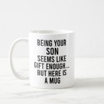 Being Your Son Seems Like Gift Enough but Here  Coffee Mug<br><div class="desc">Being Your Son Seems Like Gift Enough but Here is a Mug,  Funny gift for Sons in occasion of Christmas and New year 2024</div>