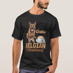 Belgian Malinois Dog Breed Life is Better with Cof T-Shirt