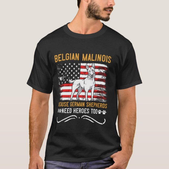 BELGIAN SHEPERD BECAUSE GERMAN SHEPHERDS NEED HERO T-Shirt (Front)