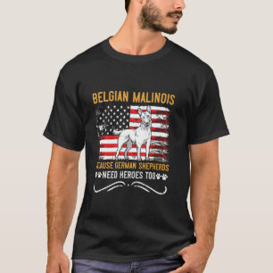 BELGIAN SHEPERD BECAUSE GERMAN SHEPHERDS NEED HERO T-Shirt