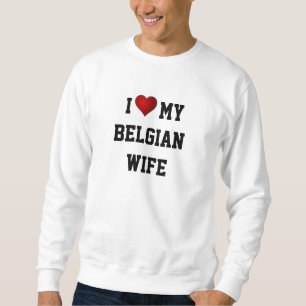 BELGIUM: I LOVE MY BELGIAN WIFE SWEATSHIRT