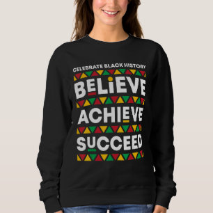Believe Achieve Succeed Proud African Black Histor Sweatshirt