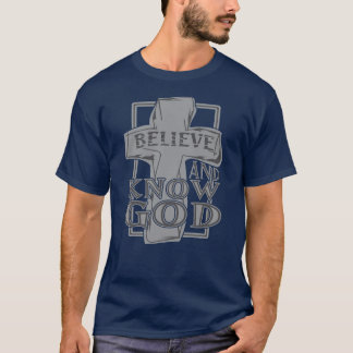 Believe and Know God Christian Cross Faith Gift T-Shirt