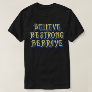 BELIEVE, BE STRONG, BE BRAVE inspirational         T-Shirt