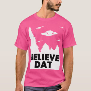 Believe Dat Funny Alien Ufo T-Shirt