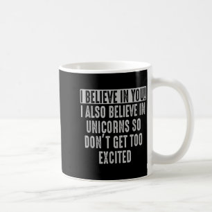 believe in and in Unicorns Funny Motivational Coffee Mug