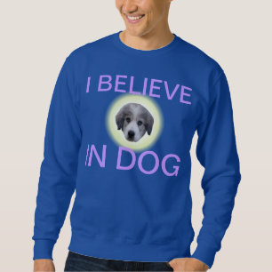 believe in dog sweatshirt