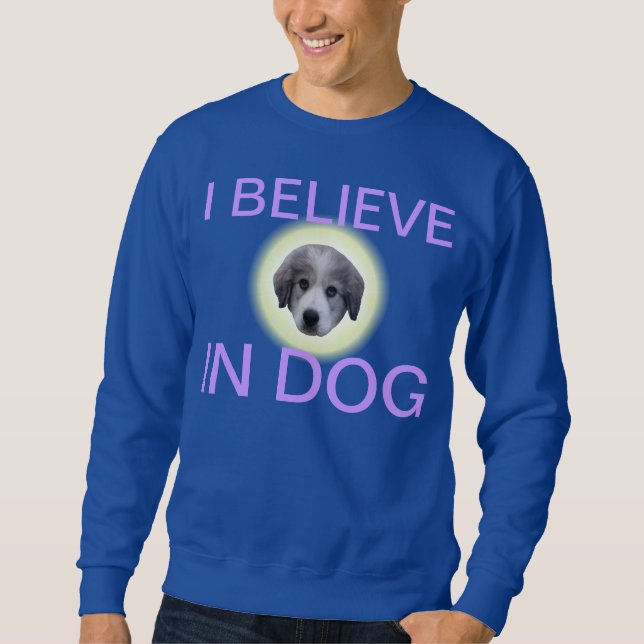 believe in dog sweatshirt (Front)