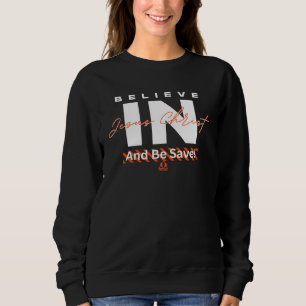 Believe in Jesus And Be Saved Christian Sweatshirt