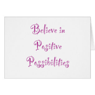 Believe in Positive Possibilities