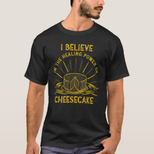 Believe In The Healing Power Of Cheesecake Cheesec T-Shirt