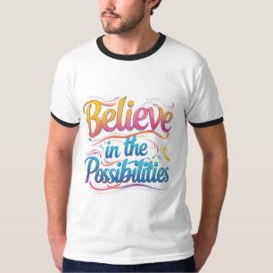 Believe in the Possibilities: Vibrant Inspiration T-Shirt