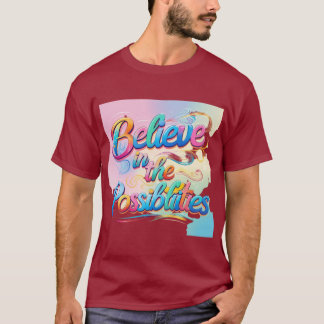 Believe in the Possibilities: Vibrant Inspiration T-Shirt