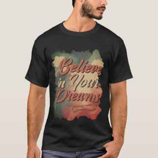 Believe in Your Dreams. T-Shirt