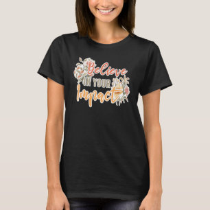 Believe In Your Impact Inspiring Quote School Ther T-Shirt