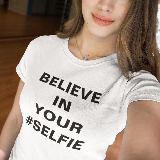 Believe In Your #Selfie Funny T-Shirt (Creator Uploaded)