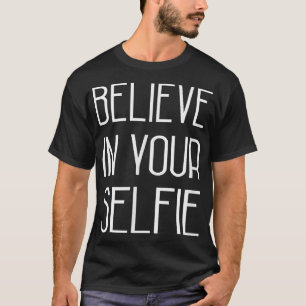 Believe in your Selfie T-Shirt